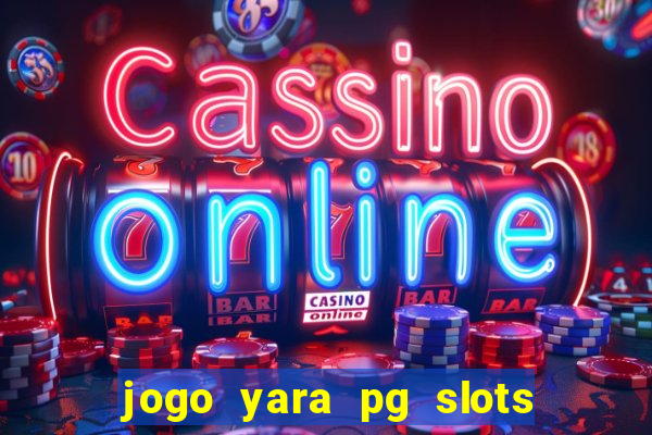 jogo yara pg slots paga mesmo